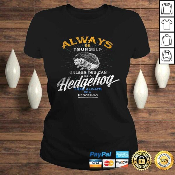 Always Be Yourself Unless You Can Be Hedgehog Shirt Gifts