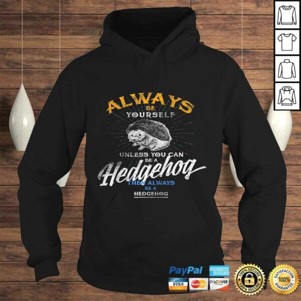 Always Be Yourself Unless You Can Be Hedgehog Shirt Gifts