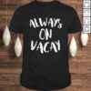 Always On Vacay Shirt Holiday Vacation Tee T-Shirt