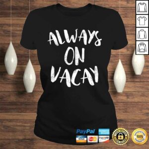 Always On Vacay Shirt Holiday Vacation Tee T-Shirt 2 Always On Vacay Shirt Holiday Vacation Tee T Shirt 3