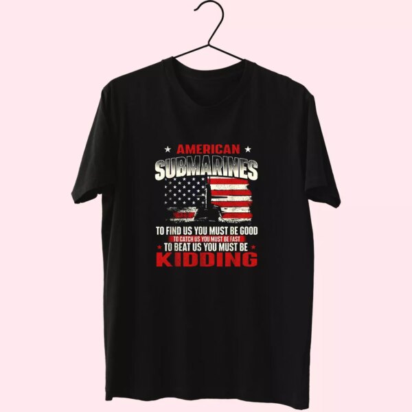 American Submarines Beat Us Must Be Kidding Vetrerans Day T Shirt