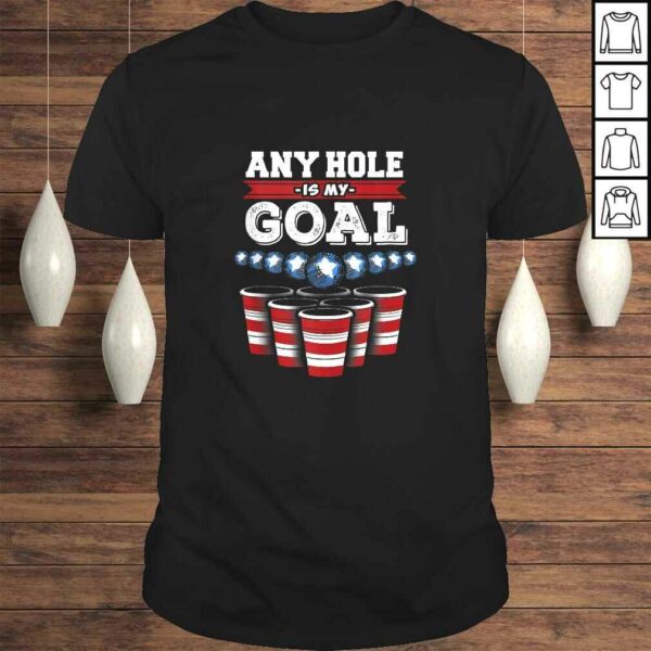 Any Hole is My Goal! Funny Beer Pong TShirt Gift