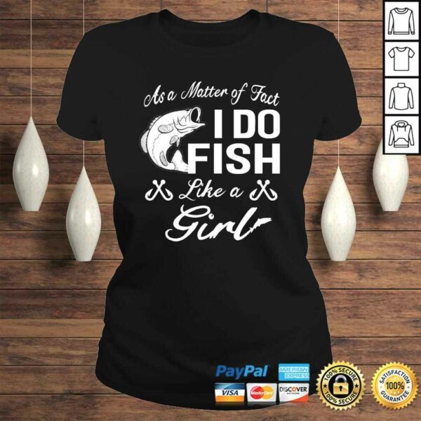 As A Matter of Fact I do FISH Like a GIRL Fishing Shirt