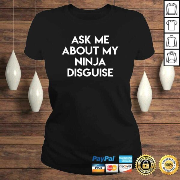 Ask Me About My Ninja Disguise TShirt