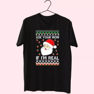 Ask Your Mom If I’M Real Santa Claus T Shirt Xmas Design Ask Your Mom If I’M Real Santa Claus T Shirt Xmas Design