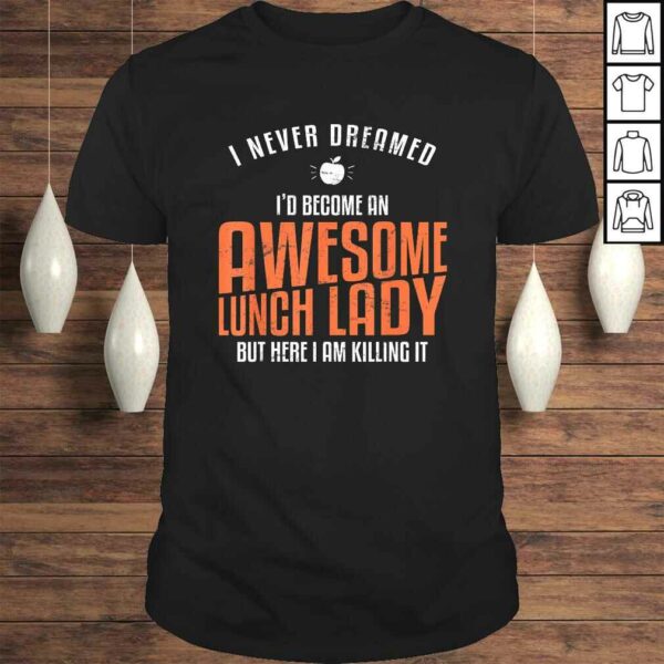 Awesome Lunch Lady Shirt Never Dreamed Teacher TShirt