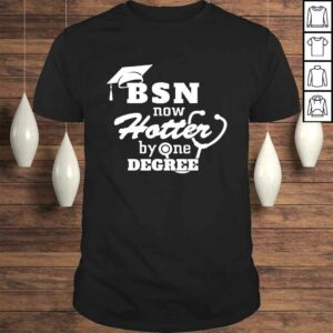 BSN Now Hotter By One Degree Funny Nurse Graduation T-shirt BSN Now Hotter By One Degree Funny Nurse Graduation T-shirt