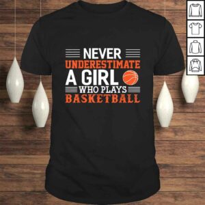 Basketball Never Underestimate A Girl Who Plays Basketball TShirt Basketball Never Underestimate A Girl Who Plays Basketball TShirt