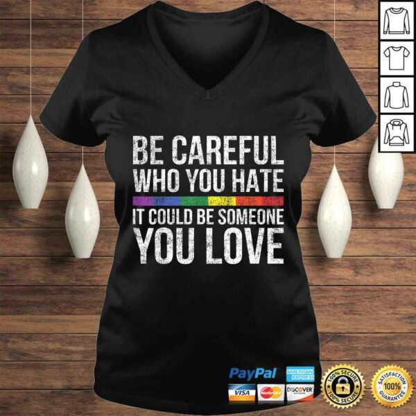 Be Careful Who You Hate It Could Be Someone You Love LGBTShirt