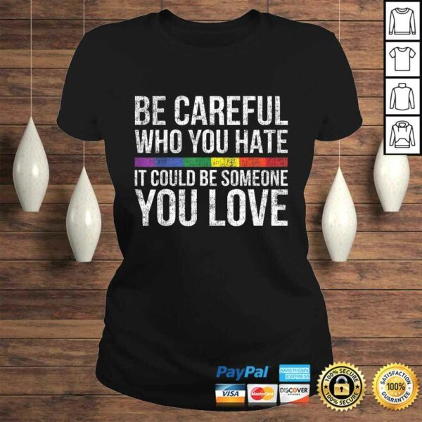 Be Careful Who You Hate It Could Be Someone You Love LGBTShirt