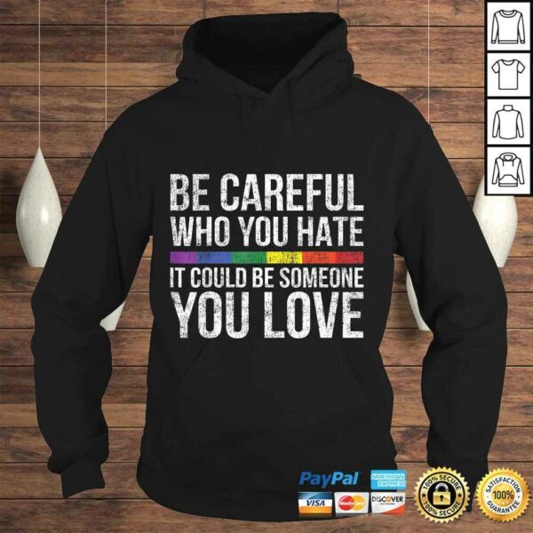 Be Careful Who You Hate It Could Be Someone You Love LGBTShirt