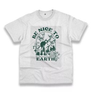 Be Nice To Earth Casual Earth Day T Shirt Be Nice To Earth Casual Earth Day T Shirt