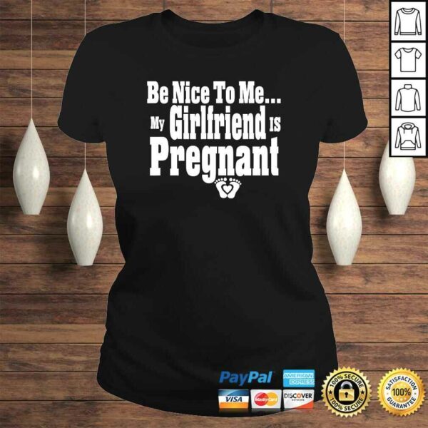 Be nice to me my girlfriend is pregnant funny new dad Shirt