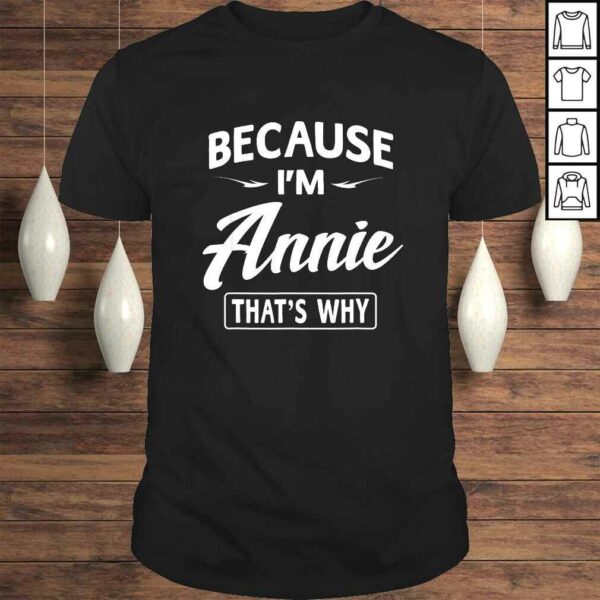 Because I’m Annie Funny Novelty Gifts Name Shirt Women