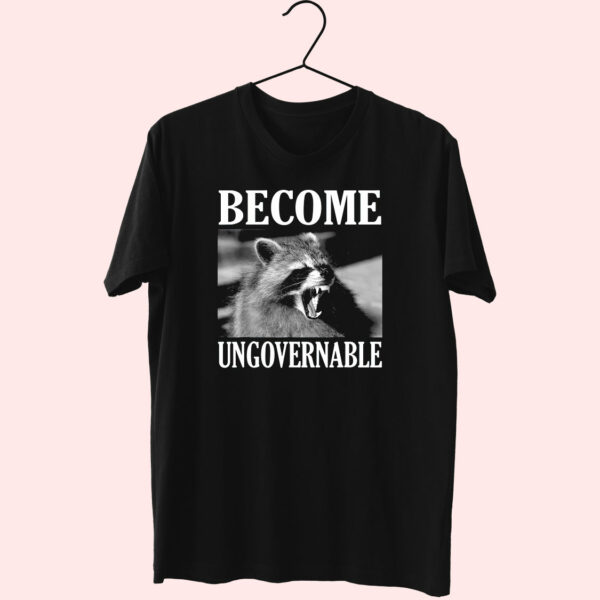 Become Ungovernable Funny Raccoon Face Funny T Shirt