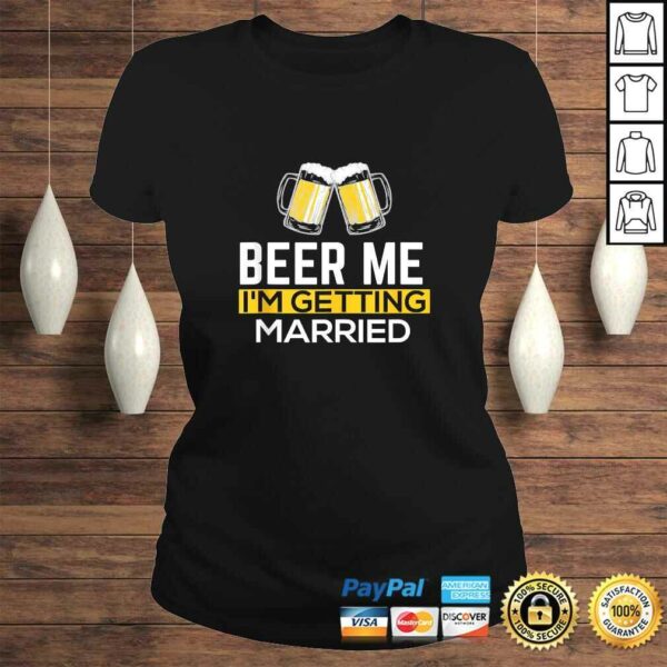 Beer Me Im Getting Married Groom Groomsmen TShirt