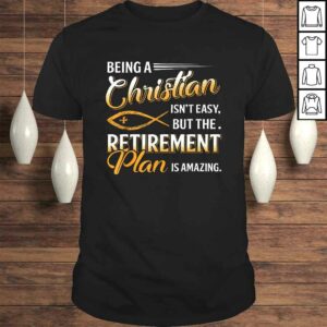 Being Christian Isn’t Easy Retirement Plan Amazing Shirt Being Christian Isn’t Easy Retirement Plan Amazing Shirt