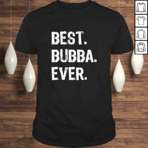 Best Bubba Ever Gift Cool Funny TShirt Best Bubba Ever Gift Cool Funny TShirt