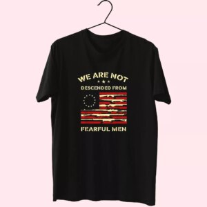 Betsy Ross We Are Not Descended From Fearful Vetrerans Day T Shirt Betsy Ross We Are Not Descended From Fearful Vetrerans Day T Shirt