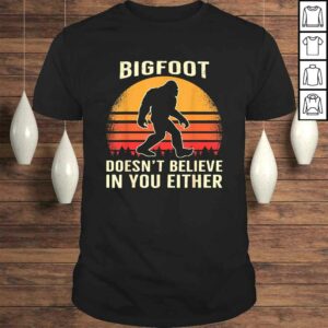 Bigfoot Doesnt Believe in You Either Bigfoot Sasquatch Retro Shirt Bigfoot Doesnt Believe in You Either Bigfoot Sasquatch Retro Shirt