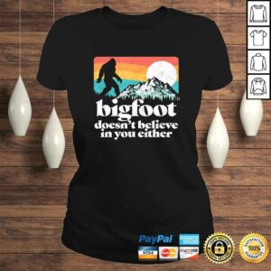 Bigfoot Doesnt Believe in You Either Funny Sasquatch TShirt 2 Bigfoot Doesnt Believe in You Either Funny Sasquatch TShirt 3