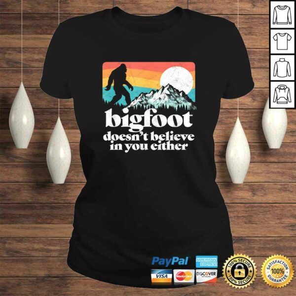 Bigfoot Doesnt Believe in You Either Funny Sasquatch TShirt