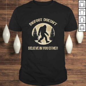 Bigfoot Doesnt believe in you either Shirt Bigfoot Is Real TShirt Bigfoot Doesnt believe in you either Shirt Bigfoot Is Real TShirt