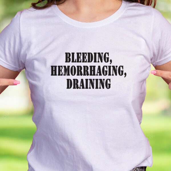 Bleeding Hemorrhaging Draining Recession Quote T Shirt