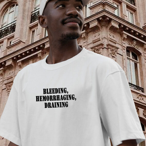 Bleeding Hemorrhaging Draining Recession Quote T Shirt