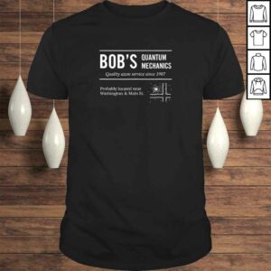 Bob’s Quantum Mechanics Funny Physics TShirt Bob’s Quantum Mechanics Funny Physics TShirt