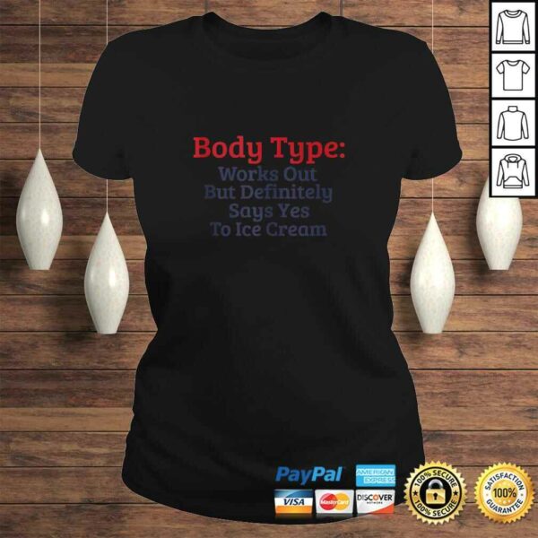 Body Type Works Out But Definitely Says Yes To Ice Cream TShirt