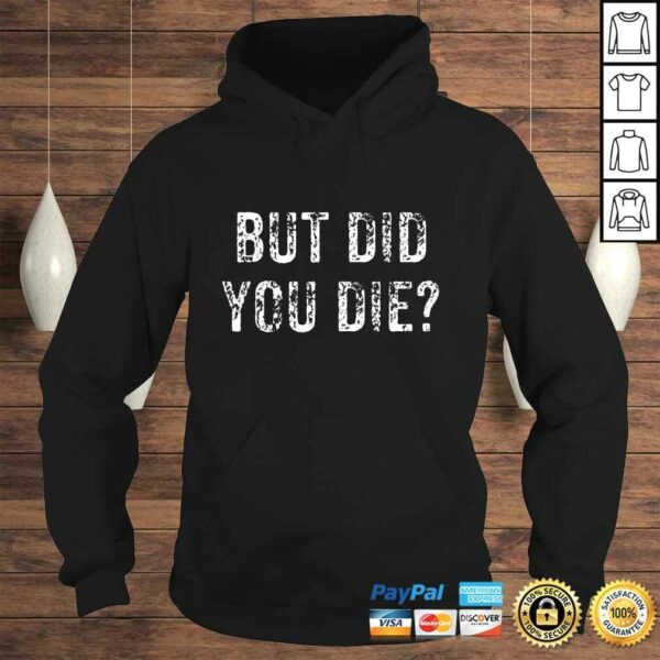 But Did You Die Gym Lifting Fitness Shirt