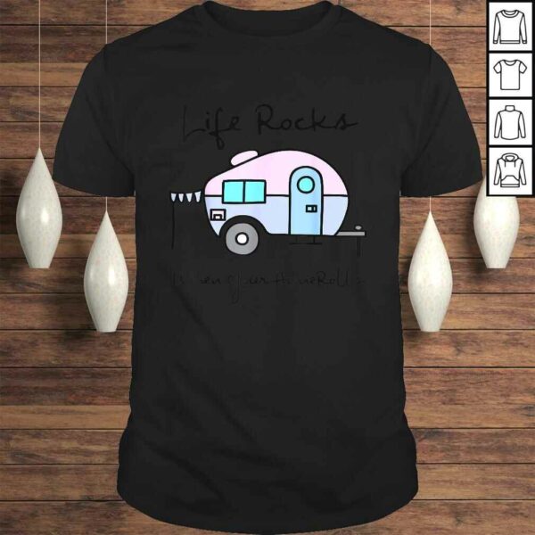 Camping Camper  Life Rocks When Your Home Rolls Shirt Gift