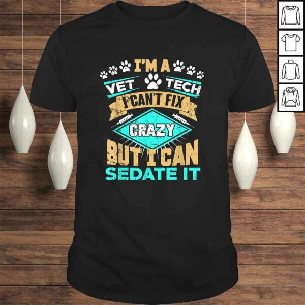 Can’t Fix Crazy But I Can Sedate It Funny Vet Tech TShirt