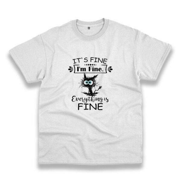 Cat It’S Fine I’M Fine Everything Is Fine Casual T Shirt