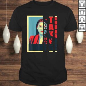 Change Takes Courage – Alexandria Ocasio-Cortez AOC TShirt Change Takes Courage – Alexandria Ocasio-Cortez AOC TShirt