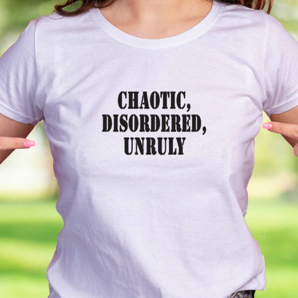 Chaotic Disordered Unruly Recession Quote T Shirt