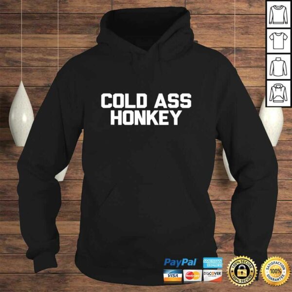 Cold Ass Honkey Shirt Funny Sarcastic Novelty Gifts