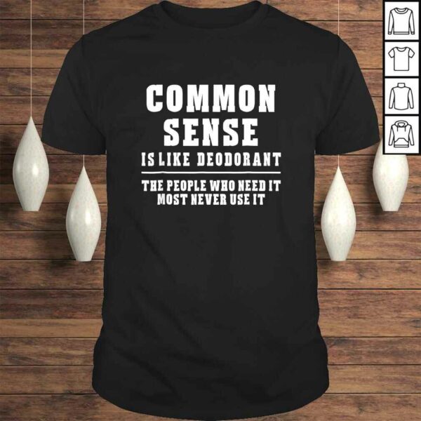 Common Sense Is Like DeodoranShirt Novelty Sarcastic Fun