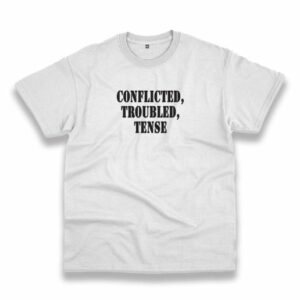 Conflicted Troubled Tense Recession Quote T Shirt 4