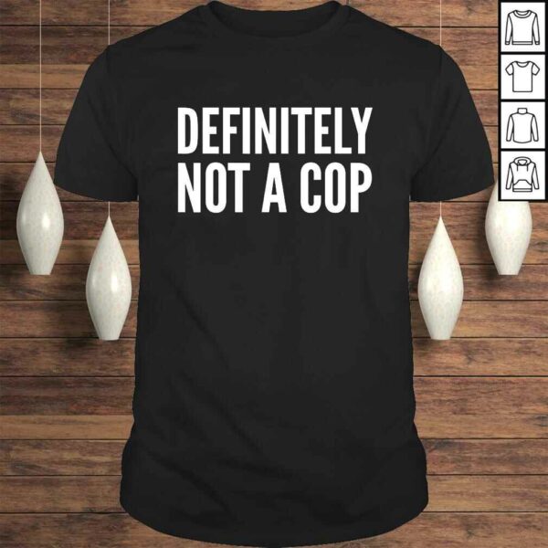 Cop Funny Gift – Definitely Not A Cop T-shirt