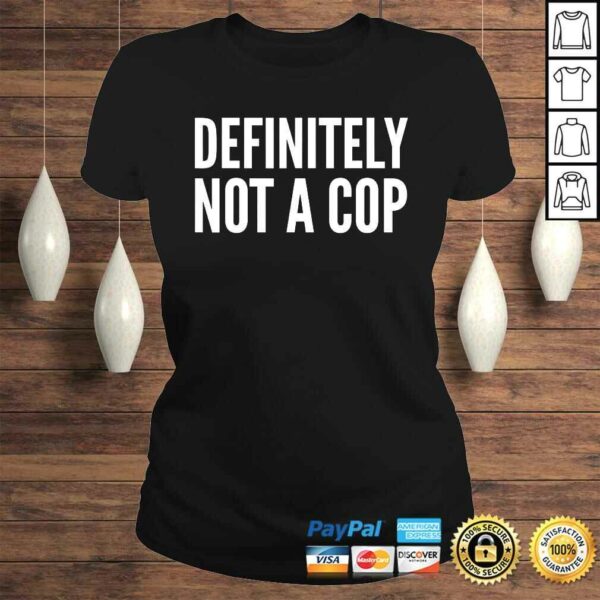 Cop Funny Gift – Definitely Not A Cop T-shirt