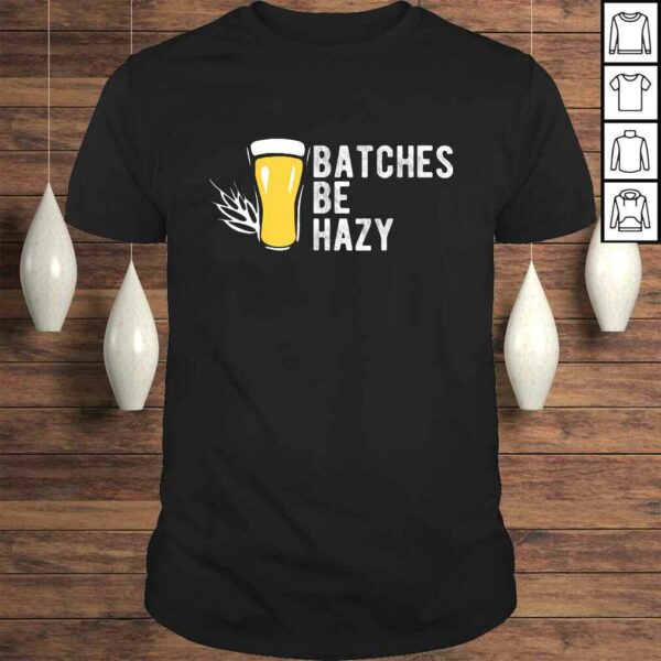 Craft Beer Design Gift Batches Be Hazy For Home Brewing TShirt