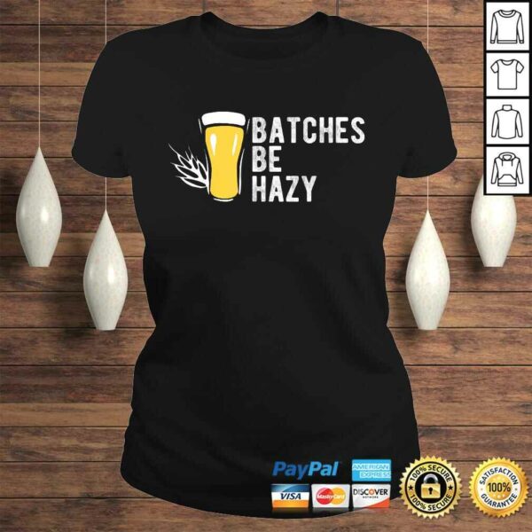 Craft Beer Design Gift Batches Be Hazy For Home Brewing TShirt