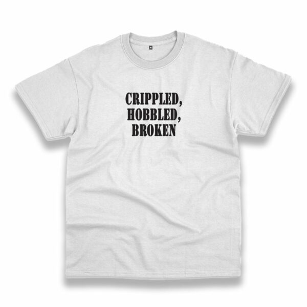 Crippled Hobbled Broken Recession Quote T Shirt