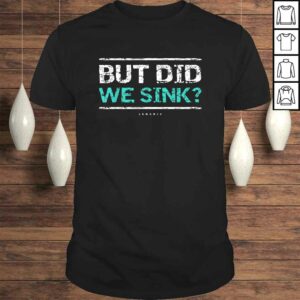 Cruise Shirt. But Did We Sink Boat Owners TShirt Cruise Shirt. But Did We Sink Boat Owners TShirt