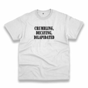 Crumbling Decaying Dilapidated Recession Quote T Shirt Crumbling Decaying Dilapidated Recession Quote T Shirt