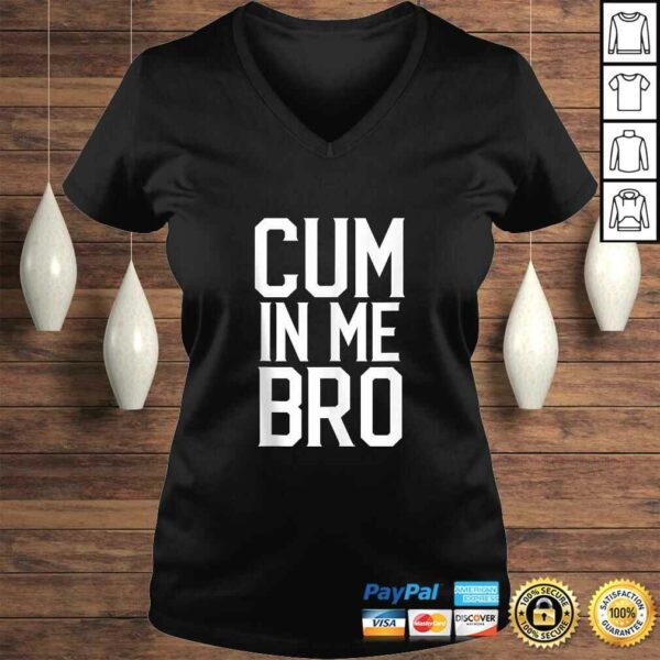 Cum in me Bro Funny Tee Shirt