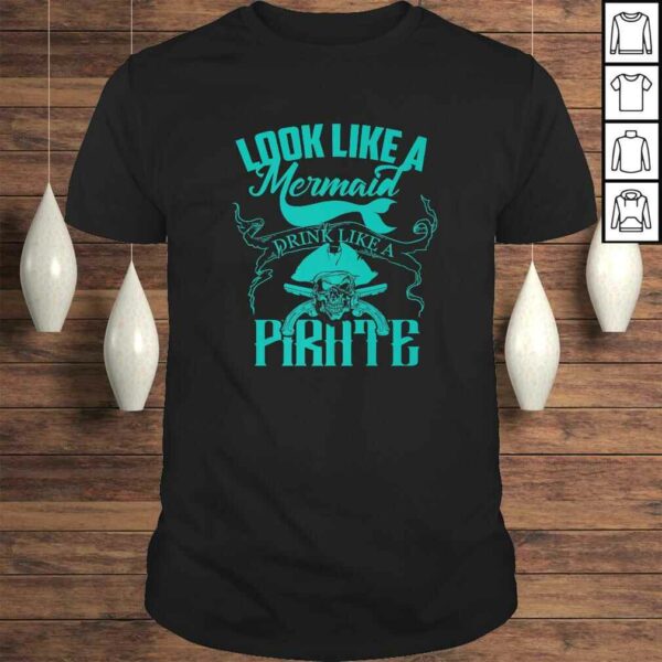 Cute Look Like A Mermaid Drink Like A Pirate Shirt Gift