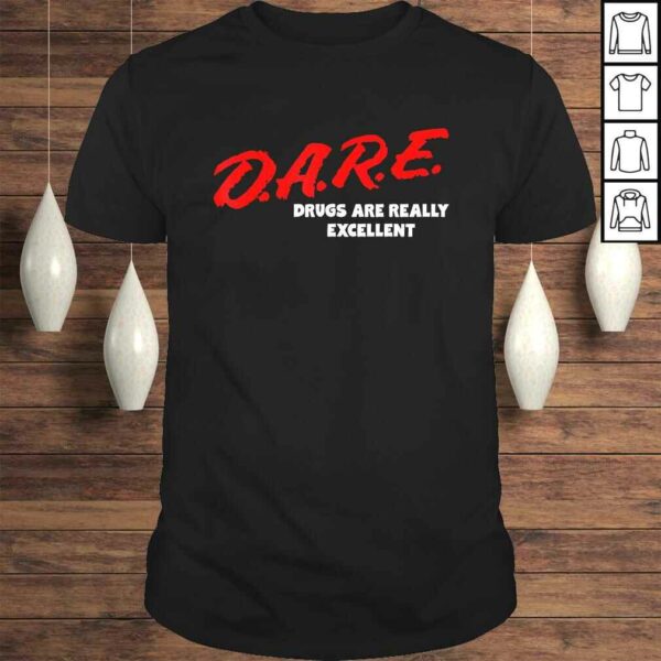 DARE Drugs are Really Excellent Funny Humor Gift TShirt